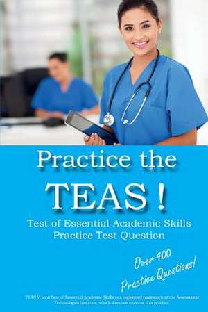 Practice the Teas! Test of Essential Academic Skills Practice Test Questions de Complete Test Preparation Inc