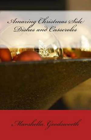 Amazing Christmas Side Dishes and Casseroles de Marshella Goodsworth