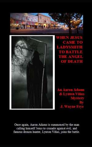 When Jesus Came To Ladysmith To Battle The Angel Of Death de Wayne Frye