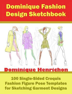 Dominique Fashion Design Sketchbook: 100 Single-Sided Croquis Fashion Figure Pose Templates for Sketching Garment Designs de Dominique Henrichon