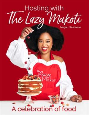 Hosting with the Lazy Makoti: A Celebration of food de Mogau Seshoene