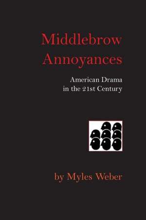 Middlebrow Annoyances: American Drama in the 21st Century de Myles Weber