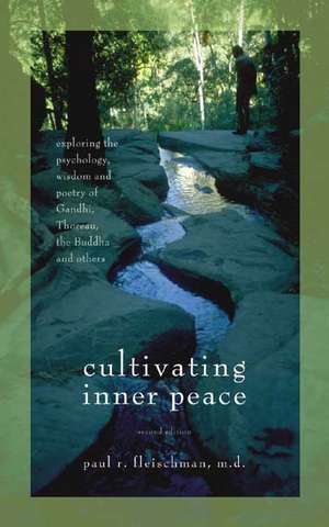 Cultivating Inner Peace: Exploring the Psychology, Wisdom and Poetry of Gandhi, Thoreau, the Buddha, and Others de Paul R. Fleischman MD