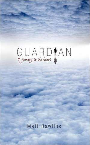 Guardian, a Journey to the Heart de Matt Rawlins