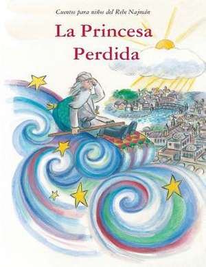 La Princesa Perdida: Cuentos Para Ninos del Rebe Najman de Breslov