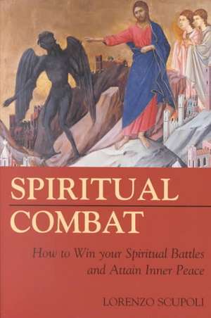 Spiritual Combat: How to Win Your Spiritual Battles and Attain Inner Peace de Lorenzo Scupoli