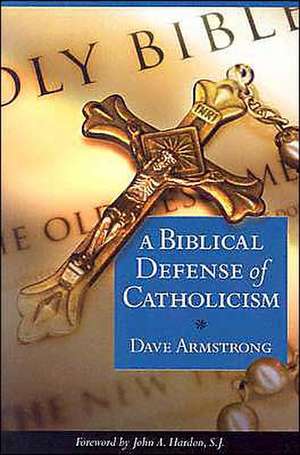 A Biblical Defense of Catholicism de Dave Armstrong