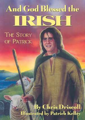 And God Blessed The Irish: The Story of Patrick de Chris Driscoll