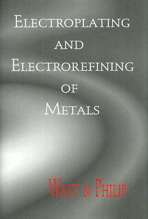 Electroplating and Electrorefining of Metals de Alexander Watt