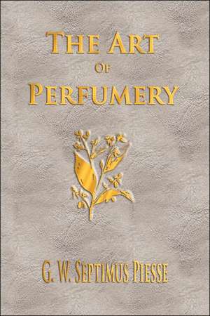 The Art of Perfumery - Unabridged: Supplement to the Piano Book de G. W. Septimus Piesse