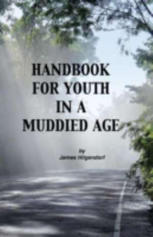 Handbook for Youth in a Muddied Age de James Hilgendorf