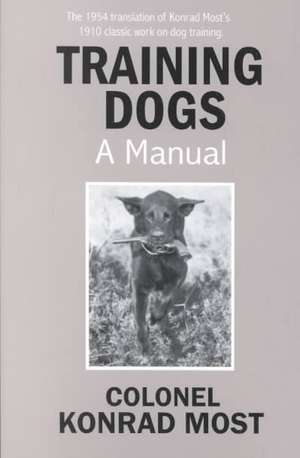 Training Dogs: A Manual de Konrad Most