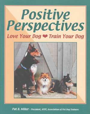 Positive Perspectives: Love Your Dog, Train Your Dog de Pat Miller