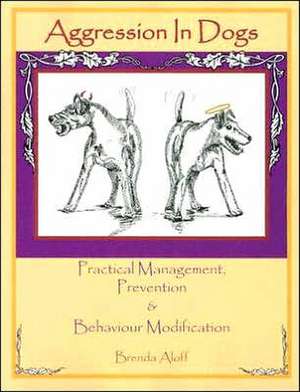 Aggression in Dogs: Practical Management, Prevention and Behavior Modification de Brenda Aloff