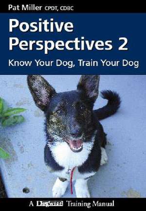 Positive Perspectives 2: Know Your Dog, Train Your Dog de Pat Miller