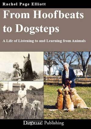 From Hoofbeats to Dogsteps: A Life of Listening to and Learning from Animals de Rachel Page Elliott