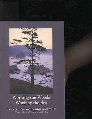 Working the Woods, Working the Sea: An Anthology of Northwest Writing de Finn Wilcox