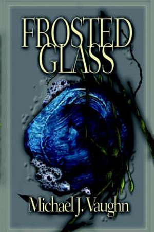 Frosted Glass de Michael J. Vaughn