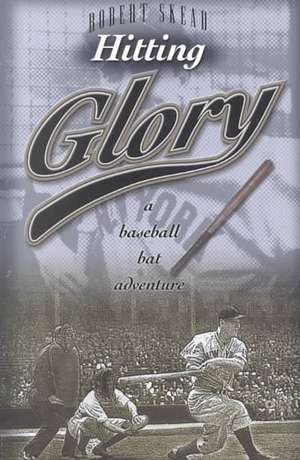 Hitting Glory: A Baseball Bat Adventure de Robert Skead