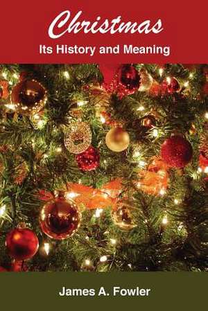 Christmas: Its History and Meaning de James A. Fowler