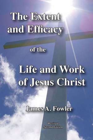 The Extent and Efficacy of the Life and Work of Jesus Christ: The Christian Narrative in Seven Acts de James A. Fowler