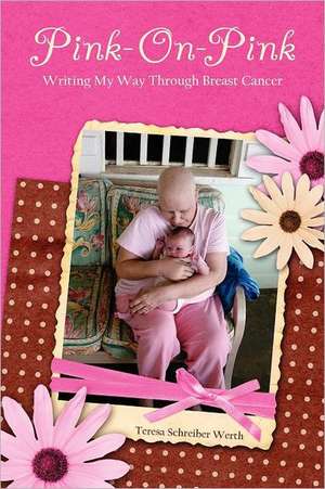 Pink-On-Pink: Writing My Way Through Breast Cancer de Werth, Teresa Schreiber