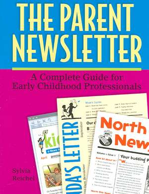 The Parent Newsletter: A Complete Guide for Early Childhood Professionals de Sylvia Reichel