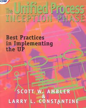 The Unified Process Inception Phase: Best Practices in Implementing the UP de Scott W. Ambler