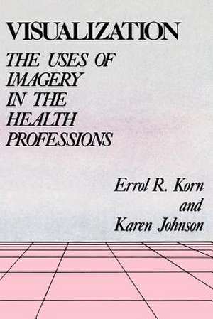 Visualization: The Uses of Imagery in the Health Professions de Errol R. Korn