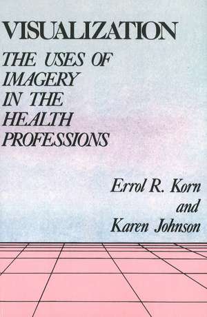 Visualization: The Uses of Imagery in the Health Professions de Errol Korn MD