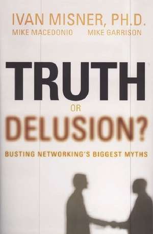 Truth or Delusion?: Busting Networking's Biggest Myths de Ivan Misner