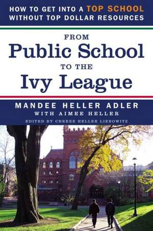 From Public School to the Ivy League: How to Get Into a Top School Without Top Dollar Resources de Mandee Heller Adler