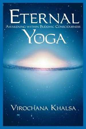 Eternal Yoga: Awakening within Buddhic Consciousness de Virochana Khalsa