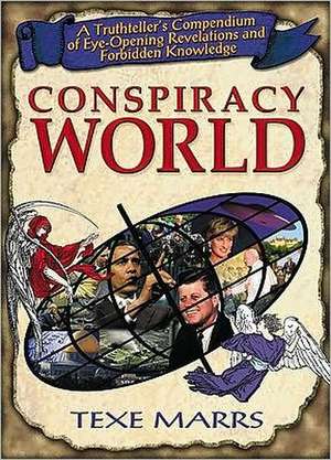 Conspiracy World: A Truthteller's Compendium of Eye-Opening Revelations and Forbidden Knowledge de Texe Marrs