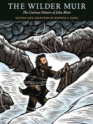 The Wilder Muir: The Curious Nature of John Muir de Bonnie J. Gisel