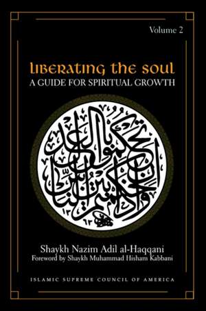 Liberating the Soul: A Guide for Spiritual Growth, Volume Two de Shaykh Adil Al-Haqqani