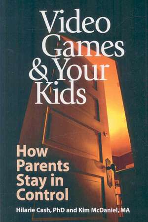 Video Games & Your Kids: How Parents Stay in Control de Hilarie Cash