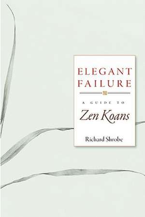 Elegant Failure: A Guide to Zen Koans de Richard Shrobe