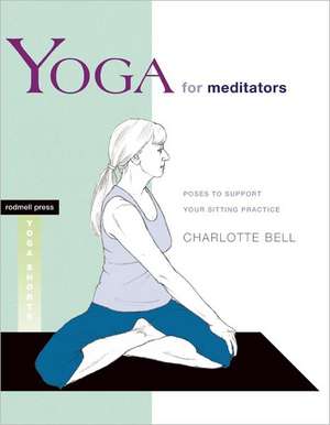 Yoga for Meditators: Poses to Support Your Sitting Practice de Charlotte Bell