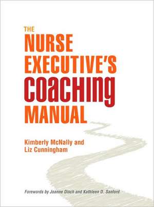 The Nurse Executive's Coaching Manual de Kimberly A. McNally