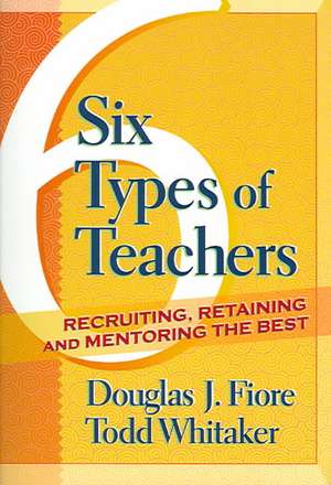 6 Types of Teachers: Recruiting, Retaining, and Mentoring the Best de Todd Whitaker