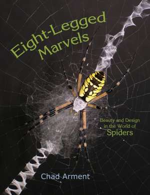 Eight-Legged Marvels: Beauty and Design in the World of Spiders de Chad Arment