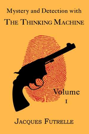 Mystery and Detection with the Thinking Machine, Volume 1 de Jacques Futrelle