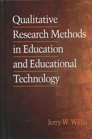 Qualitative Research Methods in Education and Educational Technology (Hc) de Jerry Willis