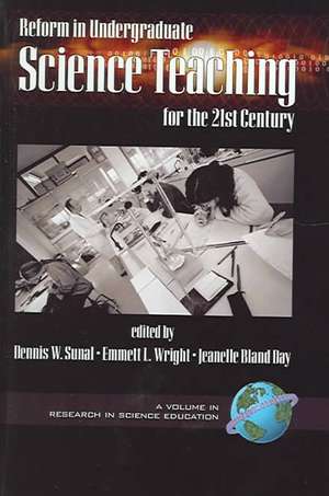 Reform in Undergraduate Science Teaching for the 21st Century (Hc): Issues, Policies, and Practices (PB) de Dennis W. Sunal