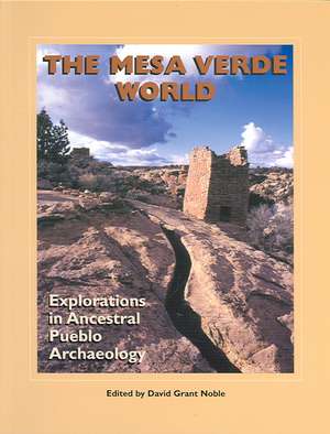 The Mesa Verde World: Explorations in Ancestral Pueblo Archaeology de David Grant Noble