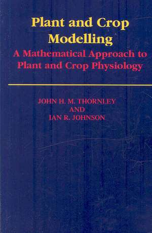 Plant and Crop Modelling: A Mathematical Approach to Plant and Crop Physiology de J. H. M. Thornley