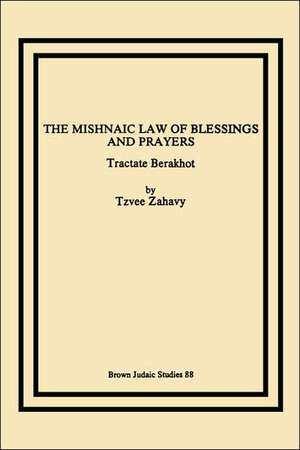 The Mishnaic Law of Blessings and Prayers de Tzvee Zahavy