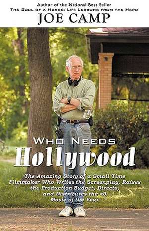 Who Needs Hollywood: Small Time Filmmaker Writes the Screenplay, Raises the Budget, Directs, and Distributes the #3 Movie of the Year de Joe Camp