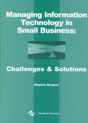 Managing Information Technology in Small Business: Challenges and Solutions de Stephen Burgess